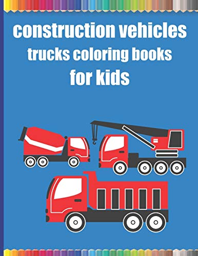 Construction vehicles trucks coloring books for kids: Monster Trucks Coloring Books for children age 4-8/Diggers, Dumpers, Cranes, airplanes,Trucks, and more Full Of Happiness And Stress.