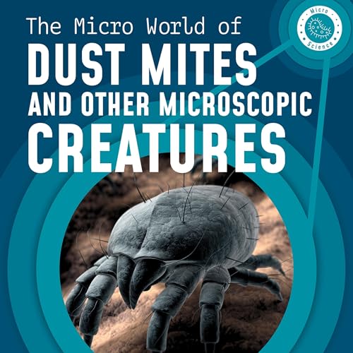 The Micro World of Dust Mites and Other Microscopic Creatures by Melissa Mayer