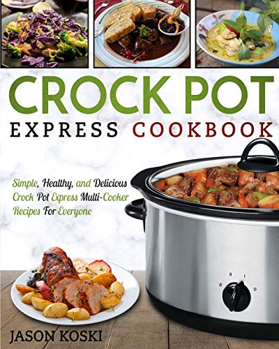 Crock Pot Express Cookbook: Simple, Healthy, and Delicious Crock Pot Express Multi- Cooker...
