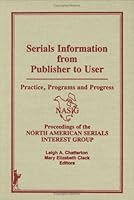 Serials Information from Publisher to User: Practice, Programs and Progress : Proceedings of the North American Serials Interest Group 0866568948 Book Cover