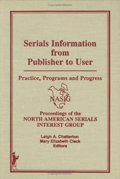 Serials Information from Publisher to User: Practice, Programs and Progress : Proceedings of the North American Serials Interest Group