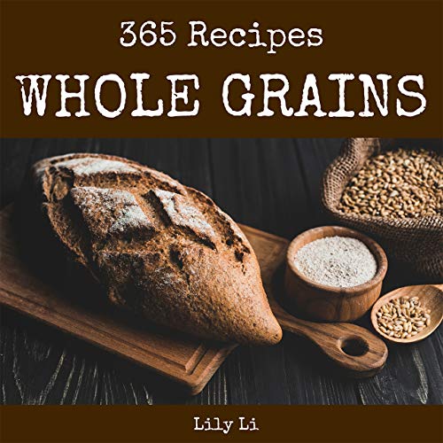 Whole Grains 365 Enjoy 365 Days With Amazing Whole Grain Recipes In