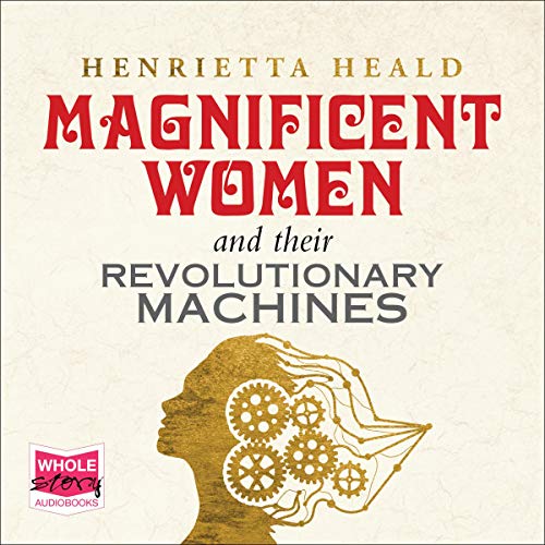 Magnificent Women and Their Revolutionary Machines by Henrietta Heald episode artwork