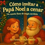 COMO INVITAR A PAPÁ NOEL A CENAR: Un cuento lleno de magia navideña (How to Invite)