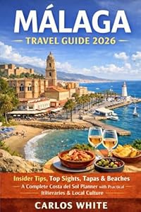 MALAGA TRAVEL GUIDE 2026: Insider Tips, Top Sights, Tapas & Beaches, A Complete Costa del Sol Planner with Practical Itineraries & Local Culture (Vacation Guide)