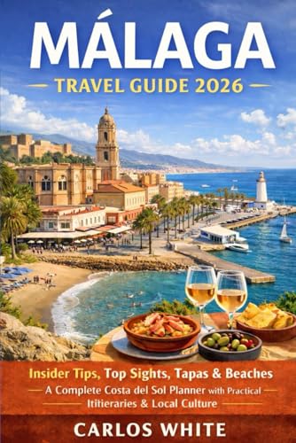 MALAGA TRAVEL GUIDE 2026: Insider Tips, Top Sights, Tapas & Beaches, A Complete Costa del Sol Planner with Practical Itineraries & Local Culture (Vacation Guide)