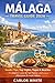 MALAGA TRAVEL GUIDE 2026: Insider Tips, Top Sights, Tapas & Beaches, A Complete Costa del Sol Planner with Practical Itineraries & Local Culture (Vacation Guide)