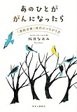 あのひとががんになったら 「通院治療」時代のつながり方 (単行本)