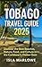 Tobago Travel Guide 2025: Discover the Best Beaches, Nature, Food and Culture in the Caribbean’s Hidden Gem