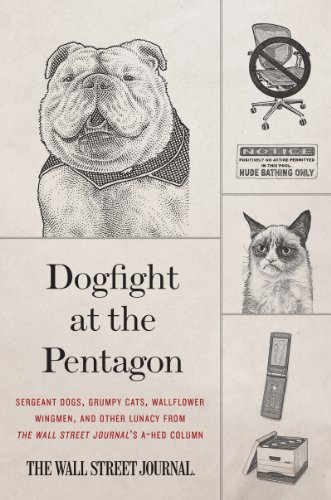 Dogfight at the Pentagon: Sergeant Dogs, Grumpy Cats, Wallflower Wingmen, and Other Lunacy from the Wall Street Journal's A-Hed Column—Hilarious and ... ... of Romance, Animals, and Eccentricities