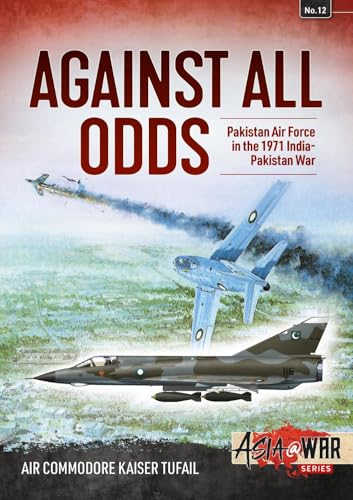 Against All Odds: The Pakistan Air Force in the 1971 Indo-Pakistan War (Asia@War)