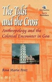 Hardcover The Tulsi and the Cross: Anthropology and the Colonial Encounter in Goa Book