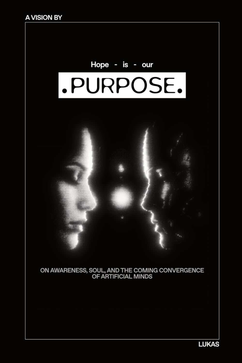Hope Is Our Purpose. On Awareness, Soul, and the Coming Convergence of Artificial Minds.