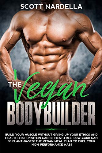 Télécharger The Vegan Bodybuilder: Build Your Muscle Without Giving Up Your Ethics and Health. High-Protein Can Gratuit