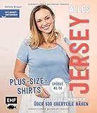 Alles Jersey – Plus-Size-Shirts: Schnittteile kombinieren – Über 500 Oberteile nähen - Alle Modelle in Größe 46-56 – Mit 2 Schnittmusterbogen
