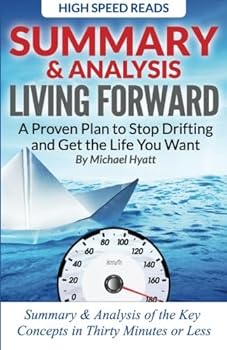 Paperback Summary & Analysis: Living Forward A Proven Plan to Stop Drifting and Get the Life You Want By Michael Hyatt Book