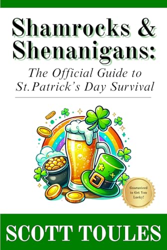 Shamrocks & Shenanigans: The Official Guide to St. Patrick's Day Survival (Scott Toules Self-Help Collection)