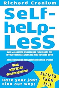 Paperback SeLf-HeLp-Less: WHY we CAN NEVER WORK ENOUGH, EARN ENOUGH, BUY ENOUGH OR IMPRESS ENOUGH TO MAKE ourselves HAPPY An unhelpful Guide from your buddy, Ri Book