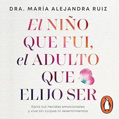 El niño que fui, el adulto que elijo ser Audiolibro Por Dra. María Alejandra Ruiz arte de portada