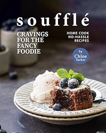 Soufflé Cravings for the Fancy Foodie: Home Cook No-Hassle Recipe...
