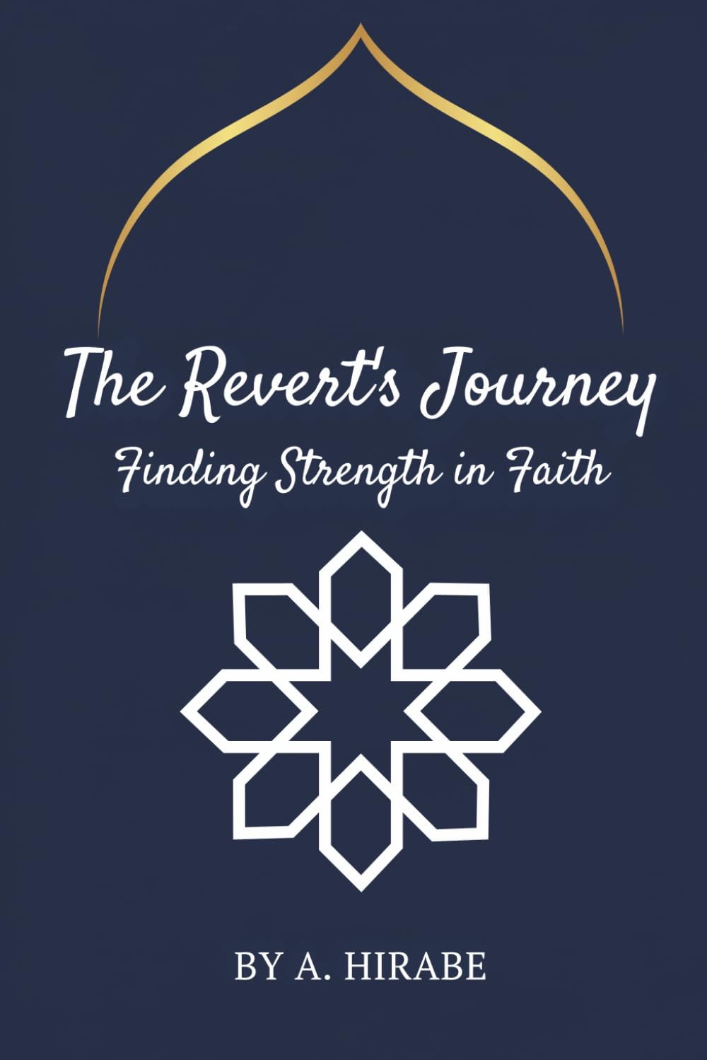 The Revert’s Journey Finding Strength In Faith. By A. Hirabe: A Heartfelt Guide to Healing, Growth, and Staying Firm After Embracing Islam