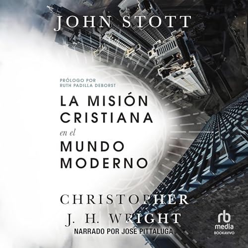 La misi&amp;oacute;n cristiana en el mundo moderno [Christian Mission in the Modern World] | Christopher J. H. Wright, John Stott, Adriana Powell - translator, Ruth Padilla DeBorst - translator episode artwork