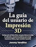 La Guía del Usuario de Impresión 3D: Configuración de Master Slicer, conceptos básicos de código G, calibración y solución de problemas para corregir ... fallidas y lograr resultados impecables.