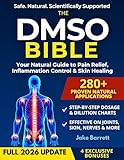THE DMSO BIBLE: Your Practical Guide to Safe, Natural Pain Relief and Lasting Healing | With Detailed Dosage Guides & Real Success Stories.