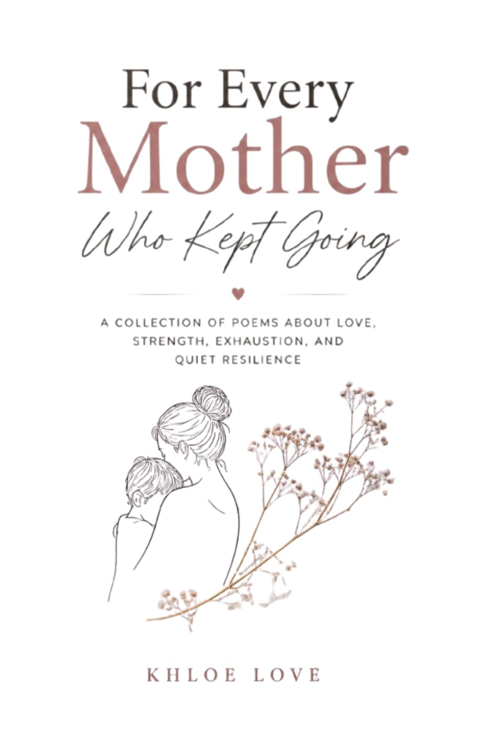 For Every Mother Who Kept Going: A collection of poems about love, strength, exhaustion, and quiet resilience