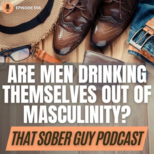 Episode 556 - Are Men Drinking Themselves Out of Masculinity?