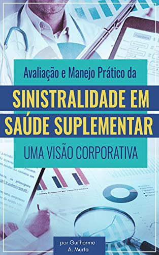 Avaliação e Manejo Prático da Sinistralidade em Saúde Suplementar - uma visão corporativa