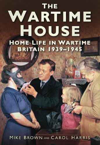 The Wartime House: Home Life in Wartime Brit