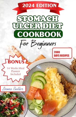 Stomach Ulcers Diet Cookbook For Beginners: The Ultimate Guide to Relieving Symptoms, Improving Health, and Enhancing Quality of Life with Delicious Recipes