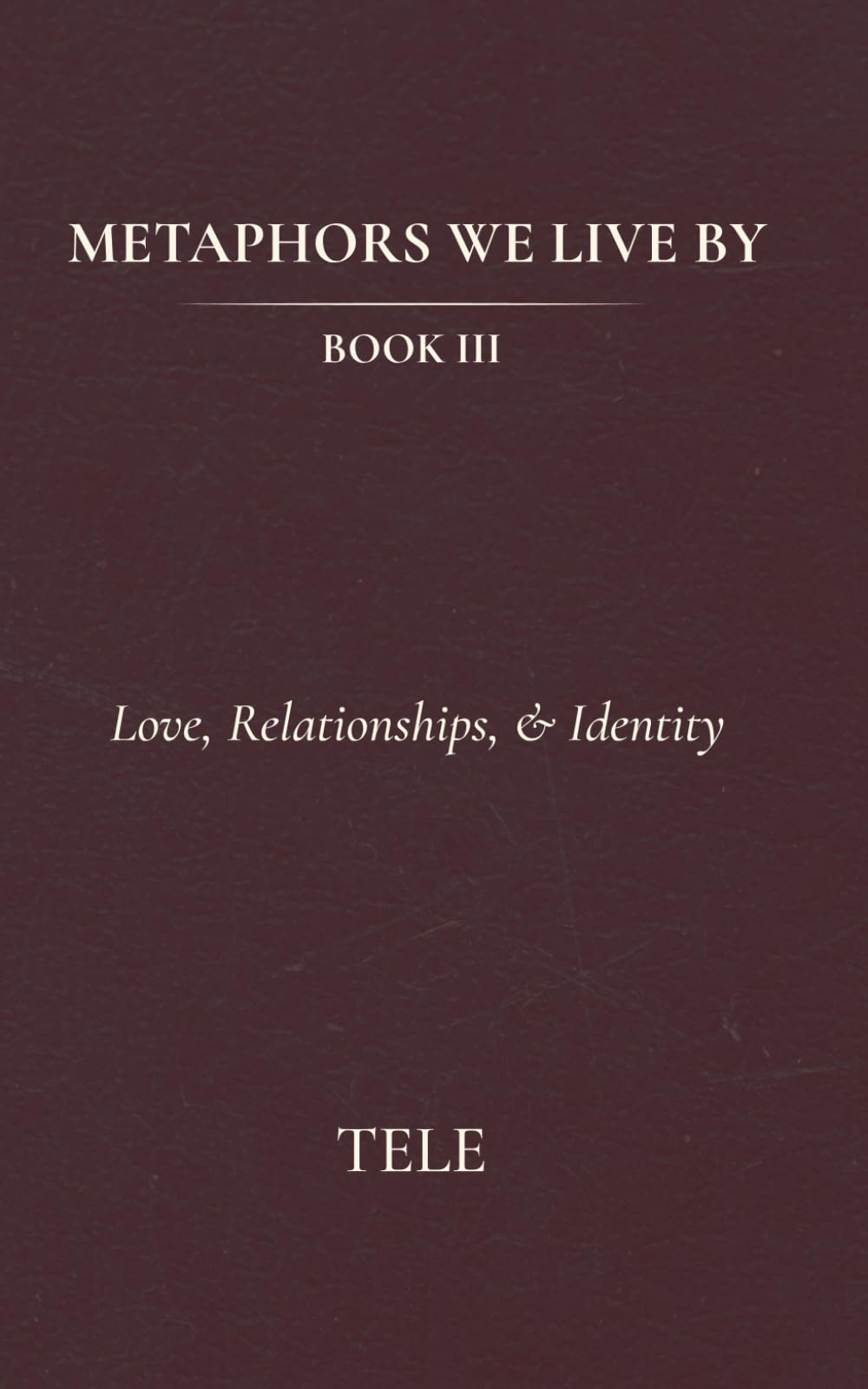 Metaphors We Live By: Book III: Love, Relationships, & Identity: 3
