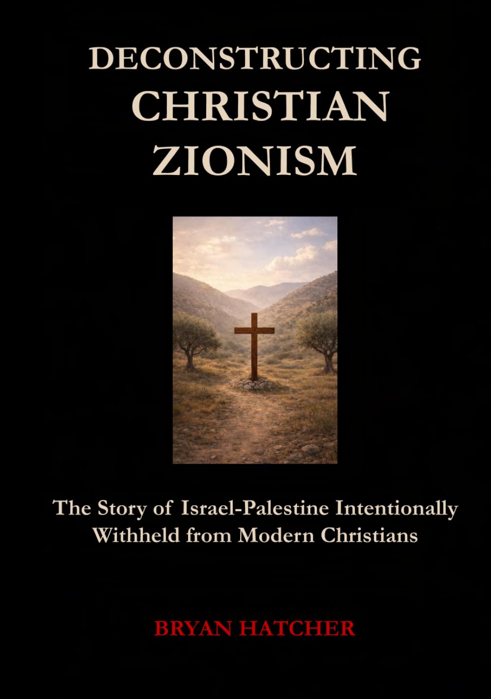 Deconstructing Christian Zionism: The Story of Israel-Palestine Intentionally Withheld from Modern Christians