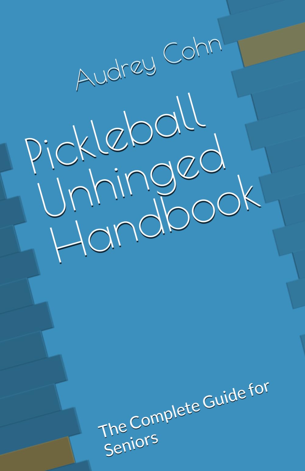 Pickleball Unhinged Handbook: The Complete Guide for Seniors