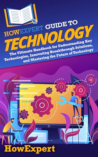 HowExpert Guide to Technology: The Ultimate Handbook for Understa...