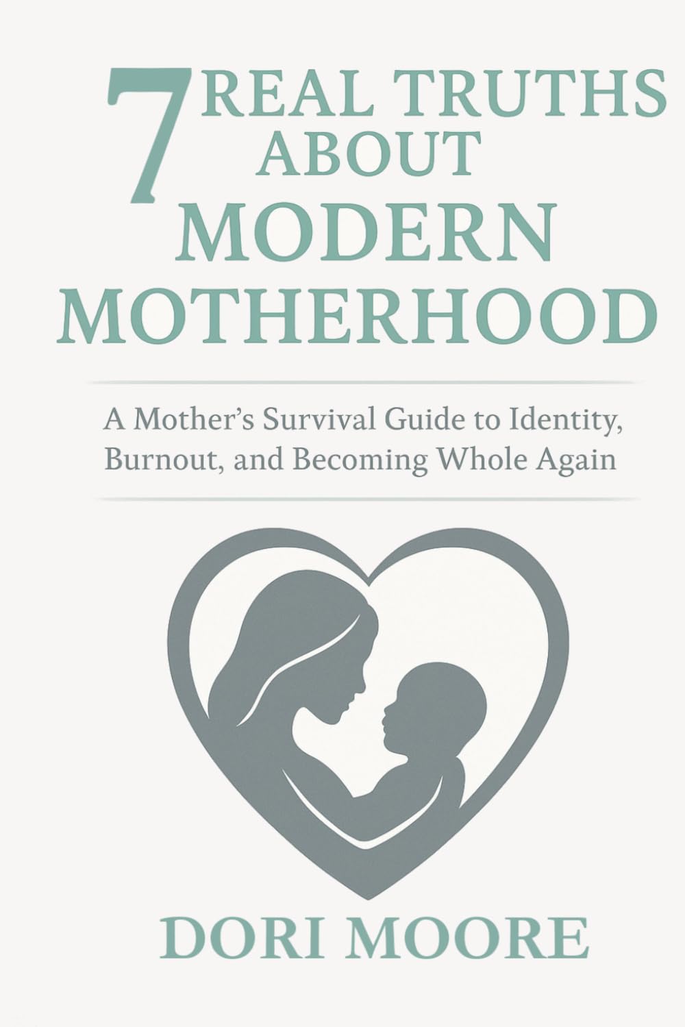 7 Real Truths About Modern Motherhood: A Mother’s Survival Guide to Identity, Burnout, and Becoming Whole Again
