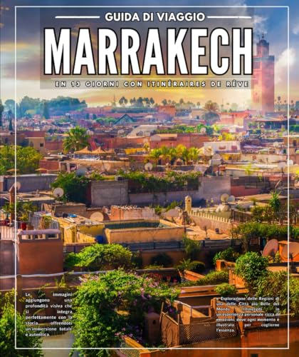 Marrakech In 13 giorni Guida Di Viaggio con Itinerari Di Sogno E Esplorazione del Regioni di una delle città più belle del mondo
