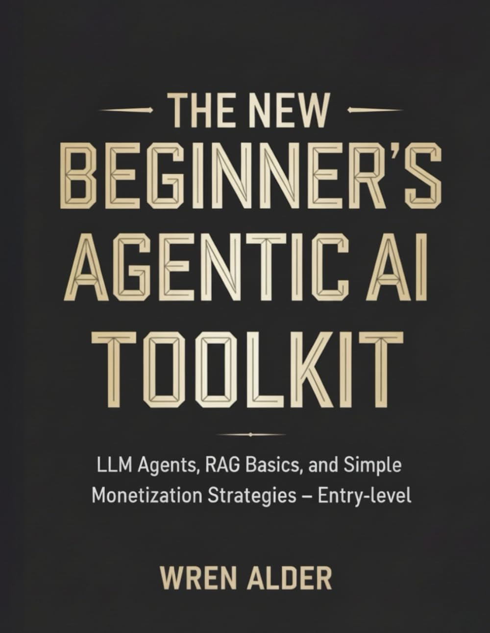The New Beginner's Agentic AI Toolkit: LLM Agents, RAG Basics, and Simple Monetization Strategies – Entry-level