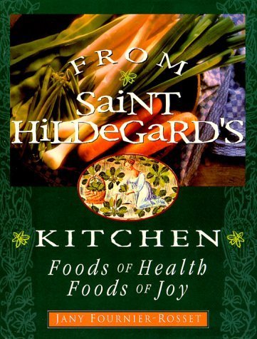 From Saint Hildegard's Kitchen: Foods of Health Foods of Joy by Jany Fournier-Rosset (1999-01-03) Hardcover