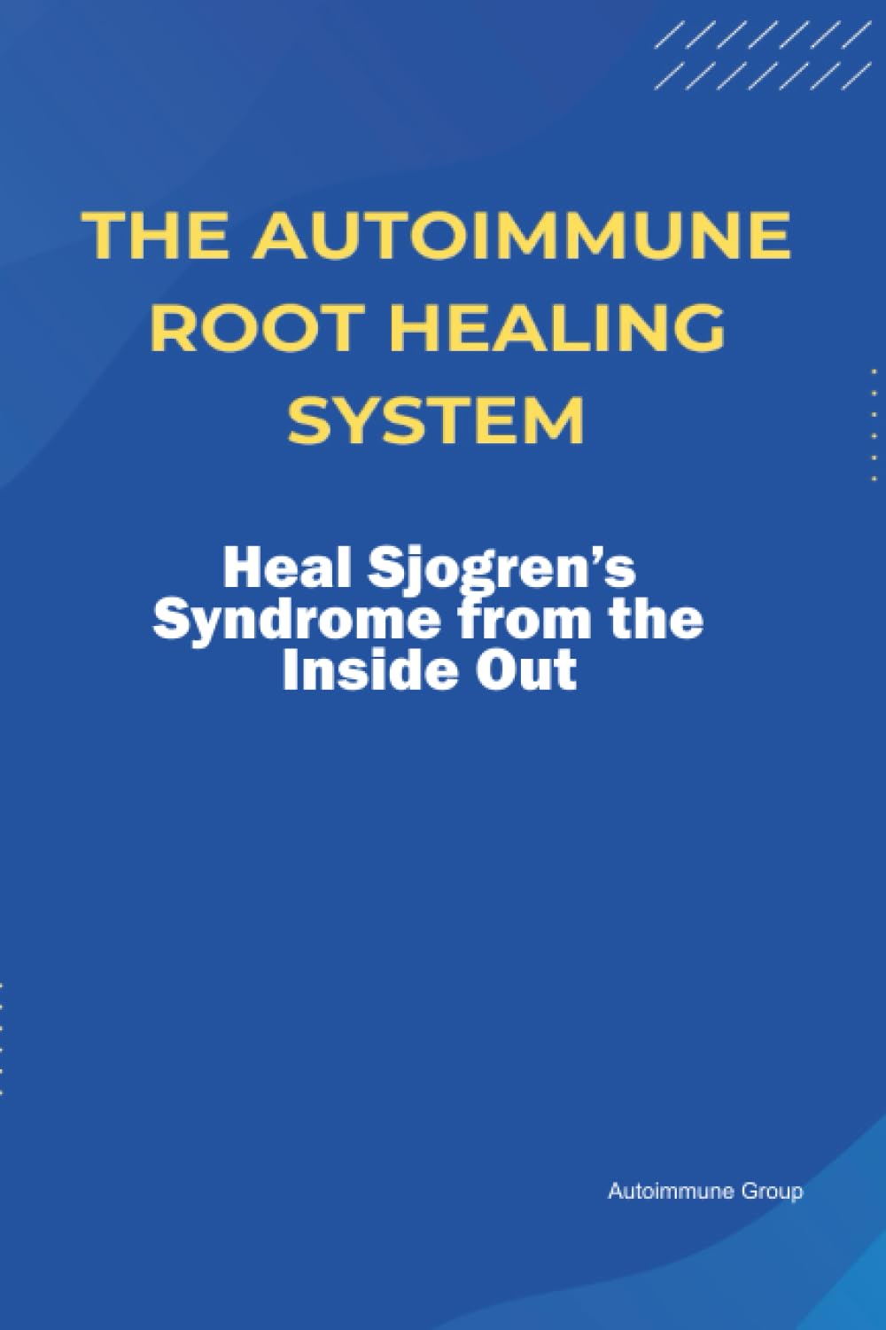 The Autoimmune Root Healing System Heal Sjogren’s Syndrome from the Inside Out