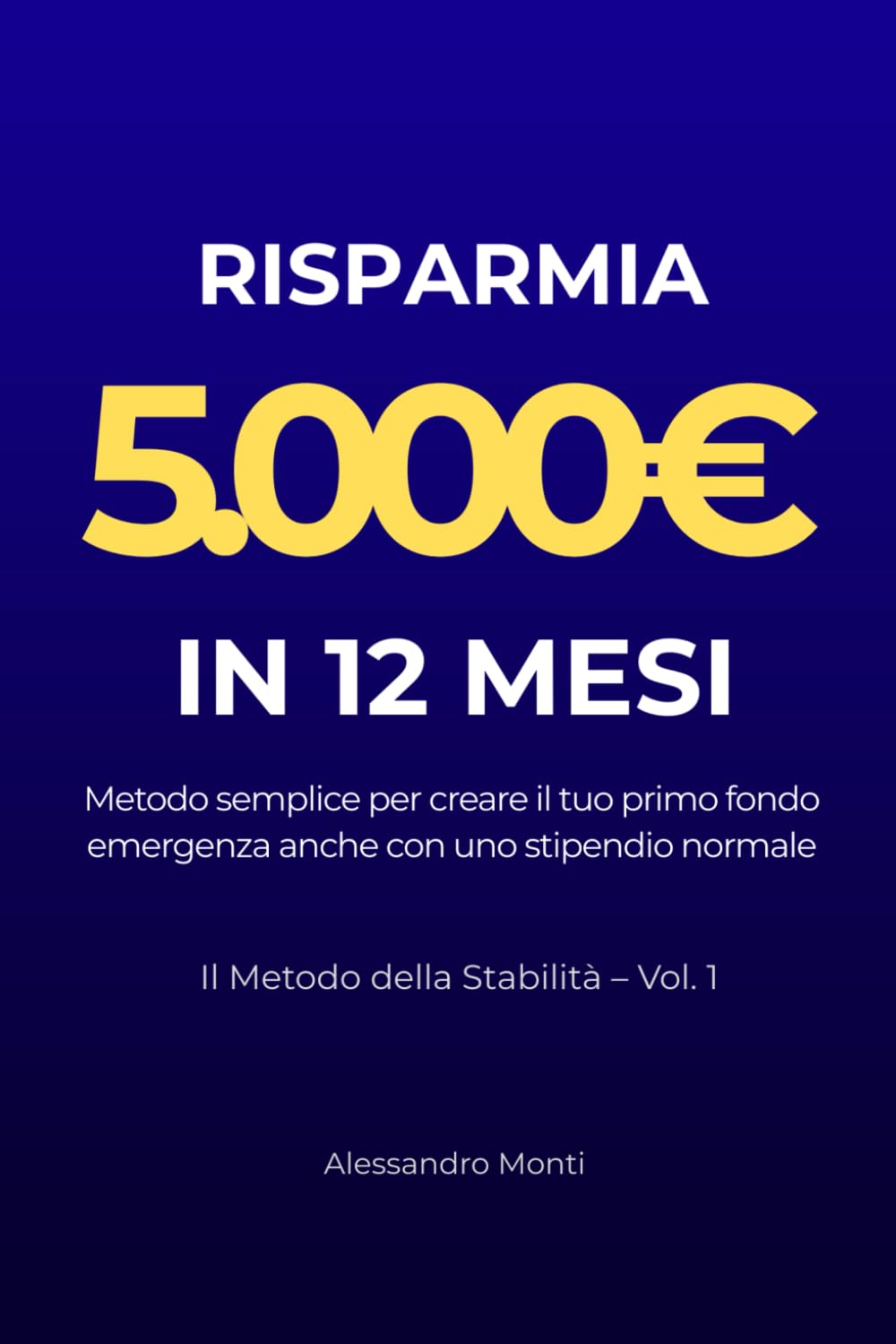 Risparmia 5.000€ in 12 Mesi: Metodo semplice per creare il tuo primo fondo emergenza anche con uno stipendio normale (Il Metodo della Stabilità)