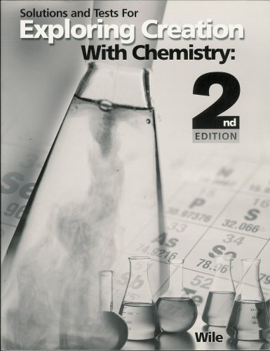 Solutions and Tests for Exploring Creation with Chemistry Second Edition ISBN# 1932012273