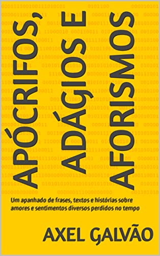 Apócrifos, adágios e aforismos: Um apanhado de frases, textos e histórias sobre amores e sentimentos diversos perdidos no tempo - Galvão, Axel