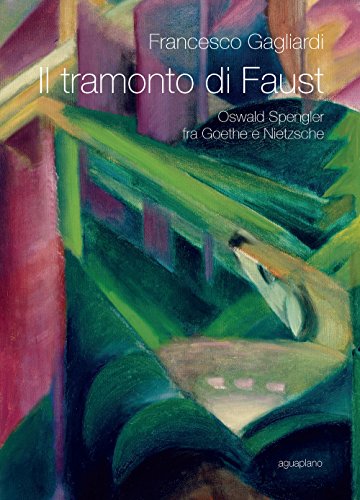 Il Tramonto Di Faust. Oswald Spengler Tra Goethe E Nietzsche
