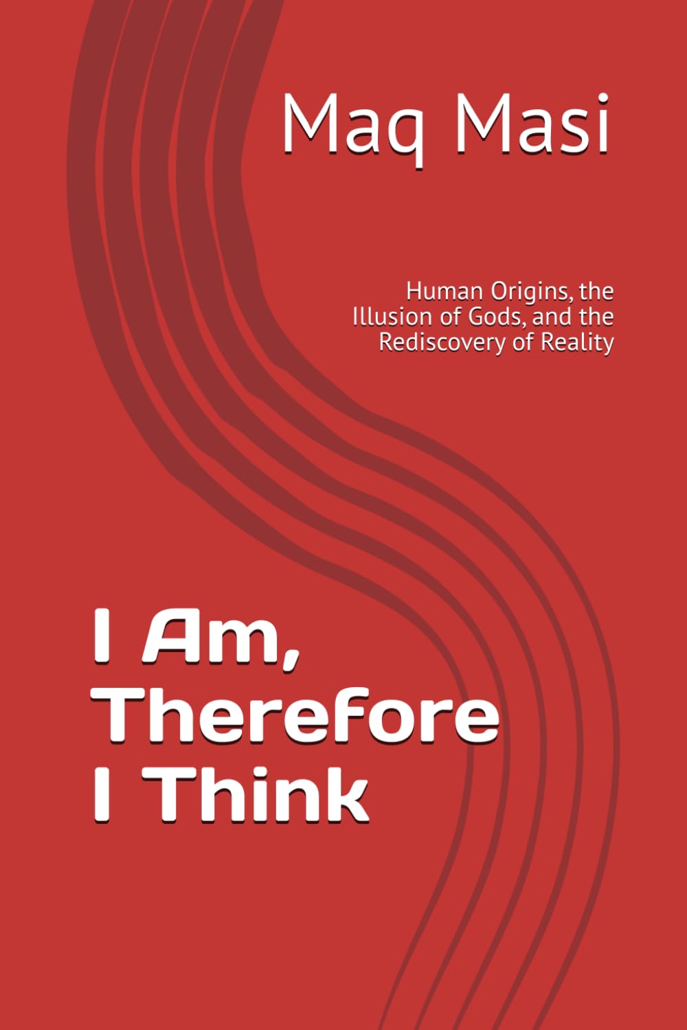 I Am, Therefore I Think: Human Origins, the Illusion of Gods, and the Rediscovery of Reality