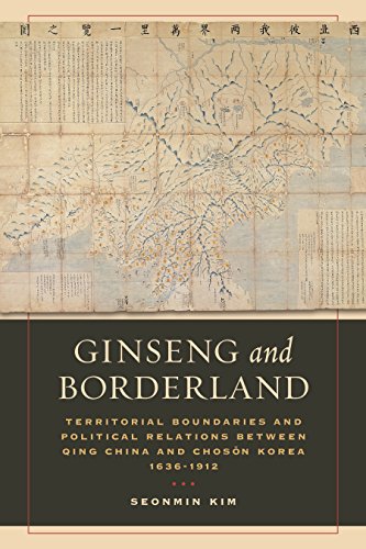 Ginseng and Borderland: Territorial Boundaries and Political Relations Between Qing China and Choson Korea, 1636-1912