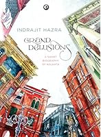Grand Delusions: A Short Biography Of Kolkata 9382277285 Book Cover