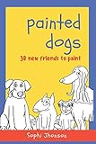 Painted Dogs, 30 new friends to paint: Book for children with 30 drawings of dogs of different breeds to color and have fun